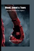 Blood, Sweat & Tears: The Gritty World of UFC Fighters (en Inglés)