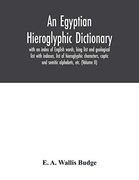 An Egyptian Hieroglyphic Dictionary: With an Index of English Words, King List and Geological List With Indexes, List of Hieroglyphic Characters, Coptic and Semitic Alphabets, Etc. (Volume ii) (en Inglés)