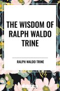 The Wisdom of Ralph Waldo Trine (en Inglés)