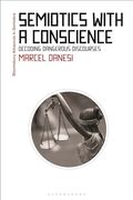 Semiotics With a Conscience: Decoding Dangerous Discourses (Bloomsbury Advances in Semiotics)
