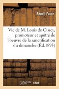 Vie de M. Louis de Cissey, Promoteur Et Apôtre de l'Oeuvre de la Sanctification Du Dimanche (en Francés)