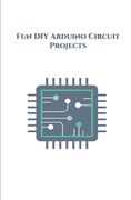 Fun DIY Arduino Circuit Projects: Counting Steps, Produce a QR code, Pressure Sensor, SensorTile.Box, Remote Doorbell, Bottle Filling System, Currency (en Inglés)