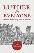 Luther for Everyone: Who he was and why he Still Matters
