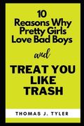 10 Reasons Why Pretty Girls Love Bad Boys and Treat You Like Trash