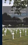 El Teniente General don Pablo Morillo: Documentos Justificativos: Años 1816 a 1818 Inclusives de la Expedición a Costa Firme