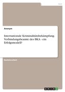 Internationale Kriminalitätsbekämpfung. Verbindungsbeamte des BKA - ein Erfolgsmodell? (en Alemán)