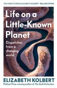 Life on a Little-Known Planet. Dispatches from a Changing World