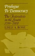 Prologue to Democracy: The Federalists in the South 1789–1800
