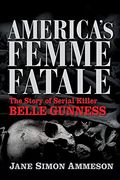 America'S Femme Fatale: The Story of Serial Killer Belle Gunness (en Inglés)