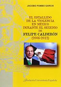 El estallido de la violencia en México durante el sexenio de Felipe Calderón (2006-2012) (Tesis Doctorales Cum Laude. Serie D (Derecho))