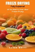 Freeze Drying Fully Explained: All You Need To Know About Freeze Drying (en Inglés)