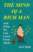 The Mind of A Rich Man: And What We Can Learn From Them (en Inglés)
