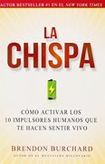 La Chispa: Cómo Activar los 10 Impulsores Humanos que te Hacen Sentir Vivo