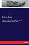Christe Eleison: A Short Office of Meditation and Prayerfor Every day iv Lent (en Inglés)