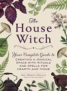 The House Witch: Your Complete Guide to Creating a Magical Space With Rituals and Spells for Hearth and Home (en Inglés)