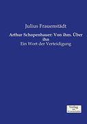 Arthur Schopenhauer: Von Ihm. Über Ihn: Ein Wort der Verteidigung (in German)