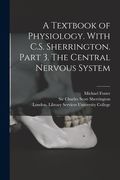 A Textbook of Physiology. With C.S. Sherrington. Part 3. The Central Nervous System [electronic Resource] (en Inglés)