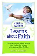The Child With Autism Learns About Faith: 15 Ready-To-Use Scripture Lessons, From the Garden of Eden to the Parting of the red sea (en Inglés)