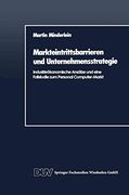 Markteintrittsbarrieren und Unternehmensstrategie: Industrieökonomische Ansätze und Eine Fallstudie zum Personal Computer-Markt (in German)