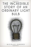 The Incredible Story of an Ordinary Light Bulb (The Incredible Ordinary Stories) (Volume 1) (en Inglés)