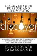 Discover Your Purpose and Life Mission: Fundamentals for Living a Life Centered in Principles and Connected with Our Vision and Purpose Mission (en Inglés)