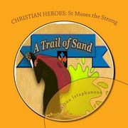 A Trail of Sand: St Moses the Strong (en Inglés)