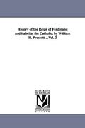 history of the reign of ferdinand and isabella, the catholic. by william h. prescott ...vol. 2