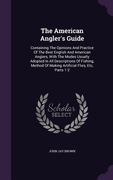 The American Angler's Guide: Containing The Opinions And Practice Of The Best English And American Anglers, With The Modes Usually Adopted In All D (en Inglés)