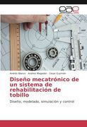 Diseño mecatrónico de un sistema de rehabilitación de tobillo: Diseño, modelado, simulación y control