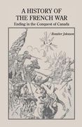 a history of the french war, ending in the conquest of canada with a preliminary account of the early attempts at colonization and struggles for the (en Inglés)