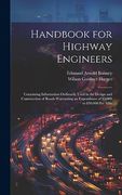 Handbook for Highway Engineers: Containing Information Ordinarily Used in the Design and Construction of Roads Warranting an Expenditure of $5,000 to $30,000 per Mile (en Inglés)