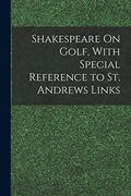 Shakespeare On Golf, With Special Reference to St. Andrews Links (en Inglés)