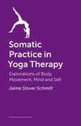 Somatic Practice in Yoga Therapy: Explorations of Body, Movement, Mind, and Self