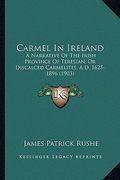 carmel in ireland: a narrative of the irish province of teresian; or discalced a narrative of the irish province of teresian; or discalce (en Inglés)