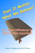 Does It Matter What We Believe?: Are Minor Differences Of Biblical View Important? (en Inglés)
