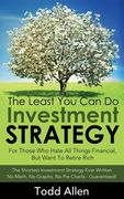 The Least You Can Do Investment Strategy: For People Who Hate All Things Financial, But Want To Retire Rich (en Inglés)