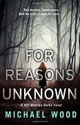 For Reasons Unknown: A gripping crime debut that keeps you guessing until the last page (DCI Matilda Darke, Book 1)