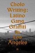 Cholo Writing: Latino Gang Graffiti in Los Angeles: Hardcover Edition