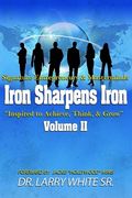 Iron Sharpens Iron Inspire to Achieve, Think & Grow Volume II (en Inglés)