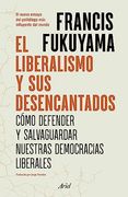 El liberalismo y sus desencantados. Cómo defender y salvaguardar nuestras democracias liberales