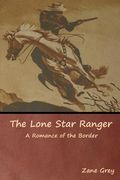 The Lone Star Ranger: A Romance of the Border (en Inglés)