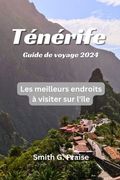 Ténérife Guide de voyage 2024: Les meilleurs endroits à visiter sur l'île (en Francés)