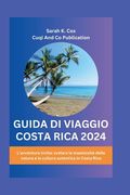Guida Di Viaggio Costa Rica 2024: L'avventura invita: svelare la maestosità della natura e la cultura autentica in Costa Rica (en Italiano)