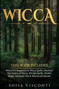 Wicca: This Book Includes: Wicca For Beginners & Wicca Spells. Discover The Power of Wicca, Wiccan Spells, Herbal Magic, Esse (en Inglés)