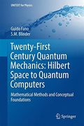 Twenty-First Century Quantum Mechanics: Hilbert Space to Quantum Computers : Mathematical Methods and Conceptual Foundations (UNITEXT for Physics)