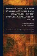 Autobiography of Miss Cornelia Knight, Lady Companion to the Princess Charlotte of Wales (en Inglés)