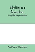 Advertising as a Business Force; A Compilation of Experience Records 