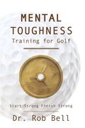 mental toughness training for golf,start strong finish strong (en Inglés)