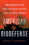 American Biodefense: How Dangerous Ideas about Biological Weapons Shape National Security (en Inglés)