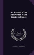 An Account of the Destruction of the Jesuits in France (en Inglés)